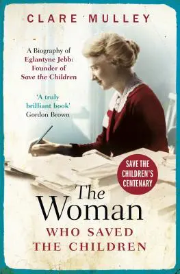 The Woman Who Saved the Children (Centenary Edition): Biografia Eglantyne Jebb: założycielki organizacji Save the Children - The Woman Who Saved the Children (Centenary Edition): A Biography of Eglantyne Jebb: Founder of Save the Children