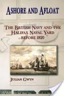 Na lądzie i na wodzie: Brytyjska marynarka wojenna i Halifax Naval Yard przed 1820 rokiem - Ashore and Afloat: The British Navy and the Halifax Naval Yard Before 1820