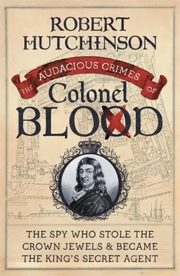 Zuchwałe zbrodnie pułkownika Blooda: Szpieg, który ukradł klejnoty koronne i został tajnym agentem króla - The Audacious Crimes of Colonel Blood: The Spy Who Stole the Crown Jewels and Became the King's Secret Agent