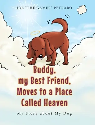 Buddy, mój najlepszy przyjaciel, przenosi się do miejsca zwanego niebem: Moja historia o psie - Buddy, my Best Friend, Moves to a Place Called Heaven: My Story about My Dog