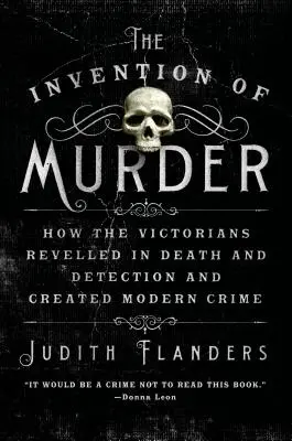 Wynalezienie morderstwa: Jak wiktoriańscy detektywi rozkoszowali się śmiercią i stworzyli współczesną przestępczość - The Invention of Murder: How the Victorians Revelled in Death and Detection and Created Modern Crime