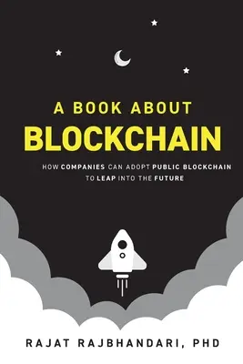Książka o blockchainie: jak firmy mogą zaadoptować publiczny blockchain, by wskoczyć w przyszłość - A Book About Blockchain: How Companies Can Adopt Public Blockchain to Leap into the Future
