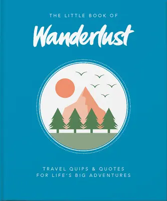 The Little Book of Wanderlust: Podróże i cytaty na wielkie życiowe przygody - The Little Book of Wanderlust: Travel Quips & Quotes for Life's Big Adventures