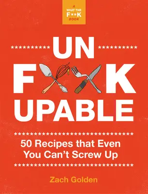 Unf*ckupable: 50 przepisów, których nawet ty nie możesz spieprzyć, a What the F*@# Should I Make for Dinner? Sequel - Unf*ckupable: 50 Recipes That Even You Can't Screw Up, a What the F*@# Should I Make for Dinner? Sequel