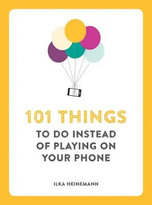 101 rzeczy do zrobienia zamiast grania na telefonie - 101 Things to Do Instead of Playing on Your Phone