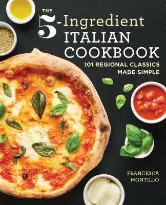 Włoska książka kucharska z 5 składnikami: 101 regionalnych klasyków w prosty sposób - The 5-Ingredient Italian Cookbook: 101 Regional Classics Made Simple