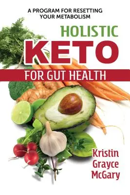 Holistyczne keto dla zdrowia jelit: Program resetowania metabolizmu - Holistic Keto for Gut Health: A Program for Resetting Your Metabolism