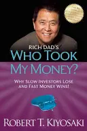 Bogaty ojciec: Kto zabrał moje pieniądze? Dlaczego powolni inwestorzy przegrywają, a szybcy wygrywają! - Rich Dad's Who Took My Money?: Why Slow Investors Lose and Fast Money Wins!