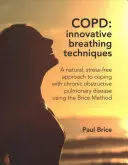 COPD: Innowacyjne techniki oddychania - Naturalne, bezstresowe podejście do radzenia sobie z przewlekłą obturacyjną chorobą płuc przy użyciu metody Brice'a - COPD: Innovative Breathing Techniques - A natural, stress-free approach to coping with chronic obstructive pulmonary disease using the Brice Method