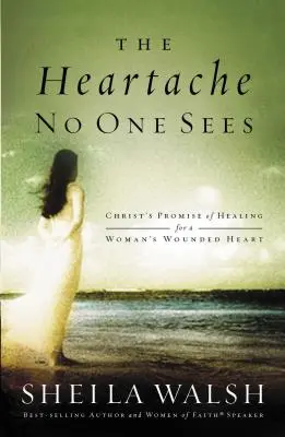 Ból serca, którego nikt nie widzi: Chrystusowa obietnica uzdrowienia zranionego serca kobiety - The Heartache No One Sees: Christ's Promise of Healing for a Woman's Wounded Heart