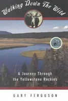 Walking Down the Wild: Podróż przez góry skaliste Yellowstone - Walking Down the Wild: A Journey Through the Yellowstone Rockies