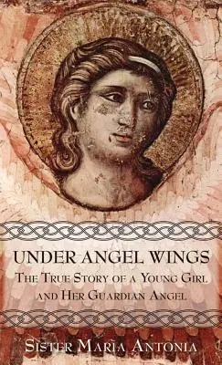 Pod skrzydłami anioła: Prawdziwa historia młodej dziewczyny i jej anioła stróża - Under Angel Wings: The True Story of a Young Girl and Her Guardian Angel