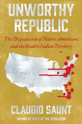 Niegodna Republika: Wywłaszczenie rdzennych Amerykanów i droga do terytorium Indian - Unworthy Republic: The Dispossession of Native Americans and the Road to Indian Territory