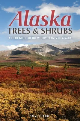 Drzewa i krzewy Alaski: Przewodnik terenowy po roślinach drzewiastych Alaski - Alaska Trees and Shrubs: A Field Guide to the Woody Plants of Alaska