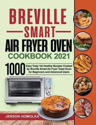 Breville Smart Air Fryer Oven Cookbook 2021: 1000 łatwych, smacznych i zdrowych przepisów gotowanych przez Breville Smart Air Fryer Toast Oven dla początkujących i zaawansowanych - Breville Smart Air Fryer Oven Cookbook 2021: 1000 Easy Tasty Yet Healthy Recipes Cooked by Breville Smart Air Fryer Toast Oven for Beginners and Advan