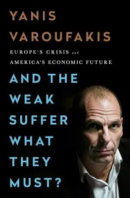 A słabi cierpią to, co muszą? Kryzys w Europie i przyszłość gospodarcza Ameryki - And the Weak Suffer What They Must?: Europe's Crisis and America's Economic Future