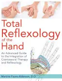 Całkowita refleksologia dłoni: Zaawansowany przewodnik po integracji terapii czaszkowo-krzyżowej i refleksologii - Total Reflexology of the Hand: An Advanced Guide to the Integration of Craniosacral Therapy and Reflexology