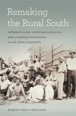 Przekształcanie wiejskiego Południa: Międzyrasowość, chrześcijański socjalizm i spółdzielcze rolnictwo w Jim Crow Mississippi - Remaking the Rural South: Interracialism, Christian Socialism, and Cooperative Farming in Jim Crow Mississippi