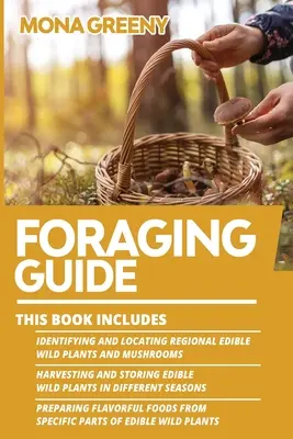 Foraging Guide: Książka zawiera: Rozpoznawanie i Lokalizowanie Regionalnych Jadalnych Dzikich Roślin i Grzybów + Zbieranie i Przechowywanie Jadalnych - Foraging Guide: This book includes: Identifying and Locating Regional Edible Wild Plants and Mushrooms + Harvesting and Storing Edible