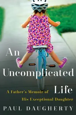 Nieskomplikowane życie: Wspomnienie ojca o jego wyjątkowej córce - An Uncomplicated Life: A Father's Memoir of His Exceptional Daughter