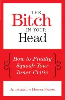 Suka w twojej głowie: jak w końcu zdusić wewnętrznego krytyka - The Bitch in Your Head: How to Finally Squash Your Inner Critic