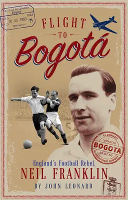 Lot do Bogaty: Angielski buntownik piłkarski, Neil Franklin - Flight to Bogata: England's Football Rebel, Neil Franklin