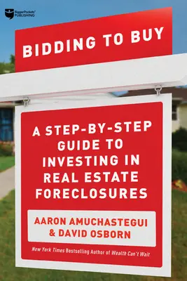 Bidding to Buy: Przewodnik krok po kroku po inwestowaniu w nieruchomości Foreclosures - Bidding to Buy: A Step-By-Step Guide to Investing in Real Estate Foreclosures