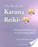 Książka o Karuna Reiki: Zaawansowana uzdrawiająca energia dla naszego rozwijającego się świata - The Book on Karuna Reiki: Advanced Healing Energy for Our Evolving World