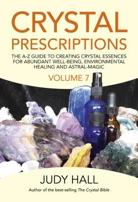 Kryształowe recepty: The A-Z Guide to Creating Crystal Essences for Abundant Well-Being, Environmental Healing and Astral Magic. - Crystal Prescriptions: The A-Z Guide to Creating Crystal Essences for Abundant Well-Being, Environmental Healing and Astral Magic