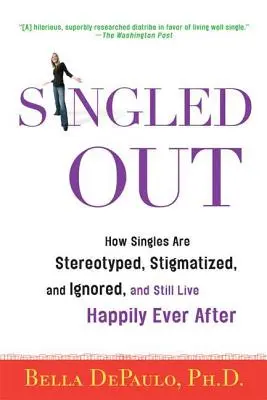 Singled Out: Jak single są stereotypizowani, stygmatyzowani i ignorowani, a mimo to żyją długo i szczęśliwie - Singled Out: How Singles Are Stereotyped, Stigmatized, and Ignored, and Still Live Happily Ever After