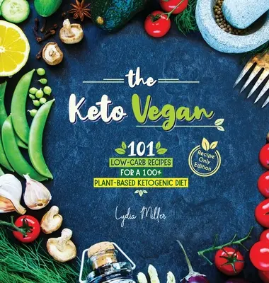 Keto Vegan: 101 przepisów niskowęglowodanowych na dietę ketogeniczną opartą w 100% na roślinach (wydanie tylko z przepisami) - The Keto Vegan: 101 Low-Carb Recipes For A 100% Plant-Based Ketogenic Diet (Recipe-Only Edition)