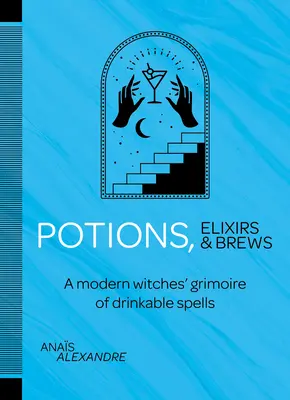 Mikstury, eliksiry i napary: Grymuar współczesnych czarownic z zaklęciami do picia - Potions, Elixirs & Brews: A Modern Witches' Grimoire of Drinkable Spells