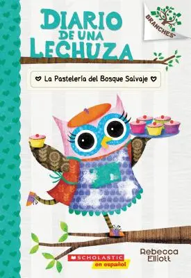 Diario de Una Lechuza #7: La Pastelera del Bosque Salvaje (the Wildwood Bakery), 7: Un Libro de la Serie Branches