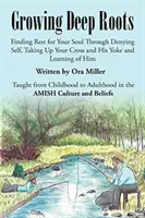 Growing Deep Roots: Odnajdywanie odpoczynku dla duszy poprzez zaparcie się siebie, wzięcie krzyża i jarzma Jezusa oraz uczenie się od Niego - Growing Deep Roots: Finding Rest for Your Soul Through Denying Self, Taking Up Your Cross and His Yoke and Learning of Him