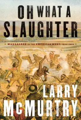 Co za rzeź: Masakry na amerykańskim Zachodzie: 1846-1890 - Oh What a Slaughter: Massacres in the American West: 1846--1890