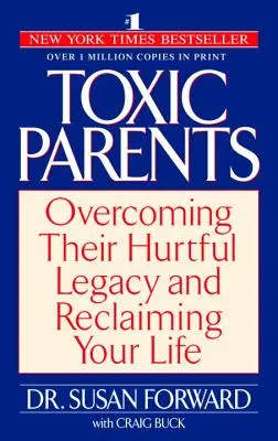 Toksyczni rodzice: Przezwyciężenie ich krzywdzącego dziedzictwa i odzyskanie życia - Toxic Parents: Overcoming Their Hurtful Legacy and Reclaiming Your Life