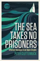 The Sea Takes No Prisoners: Offshore Voyages in an Open Dinghy (1852) - The Sea Takes No Prisoners: Offshore Voyages in an Open Dinghy