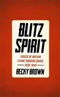 Blitz Spirit - Głosy Wielkiej Brytanii żyjącej w czasach kryzysu, 1939-1945 - Blitz Spirit - Voices of Britain Living Through Crisis, 1939-1945