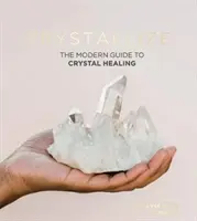 Crystallize: Nowoczesny przewodnik po uzdrawianiu kryształami - Crystallize: The Modern Guide to Crystal Healing