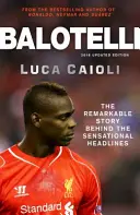 Balotelli: niezwykła historia kryjąca się za sensacyjnymi nagłówkami - Balotelli: The Remarkable Story Behind the Sensational Headlines