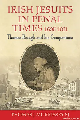 Irlandzcy jezuici w czasach karnych 1695-1811: Thomas Betagh i jego towarzysze - Irish Jesuits in Penal Times 1695-1811: Thomas Betagh and His Companions