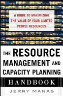 Podręcznik zarządzania zasobami i planowania wydajności: Przewodnik po maksymalizacji wartości ograniczonych zasobów ludzkich - The Resource Management and Capacity Planning Handbook: A Guide to Maximizing the Value of Your Limited People Resources