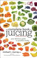 The Complete Book of Juicing: Twój pyszny przewodnik po młodzieńczej witalności - The Complete Book of Juicing: Your Delicious Guide to Youthful Vitality