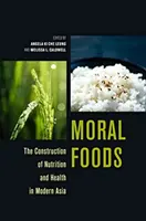 Moral Foods: Konstrukcja odżywiania i zdrowia we współczesnej Azji - Moral Foods: The Construction of Nutrition and Health in Modern Asia