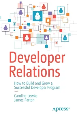 Relacje z deweloperami: Jak zbudować i rozwijać udany program dla deweloperów - Developer Relations: How to Build and Grow a Successful Developer Program