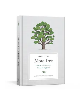 Jak być bardziej drzewem: Niezbędne lekcje życia dla wieloletniego szczęścia - How to Be More Tree: Essential Life Lessons for Perennial Happiness