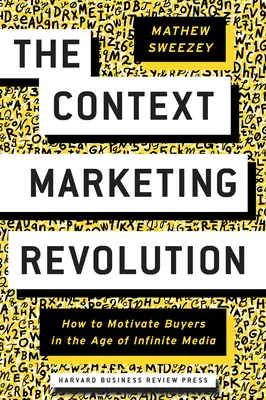Rewolucja w marketingu kontekstowym: Jak motywować kupujących w erze nieskończonych mediów? - The Context Marketing Revolution: How to Motivate Buyers in the Age of Infinite Media
