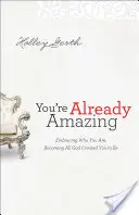 Już jesteś niesamowity: Obejmując to, kim jesteś, stajesz się wszystkim, do czego stworzył cię Bóg - You're Already Amazing: Embracing Who You Are, Becoming All God Created You to Be