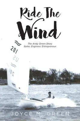 Ride The Wind: Historia Andy'ego Greena: Żeglarz, inżynier, przedsiębiorca - Ride The Wind: The Andy Green Story: Sailor, Engineer, Entrepreneur