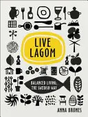 Live Lagom: Zrównoważone życie na szwedzki sposób - Live Lagom: Balanced Living, The Swedish Way